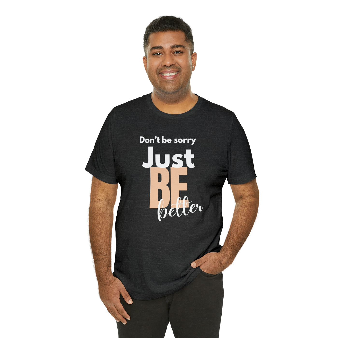 Don't be sorry just be better Tee