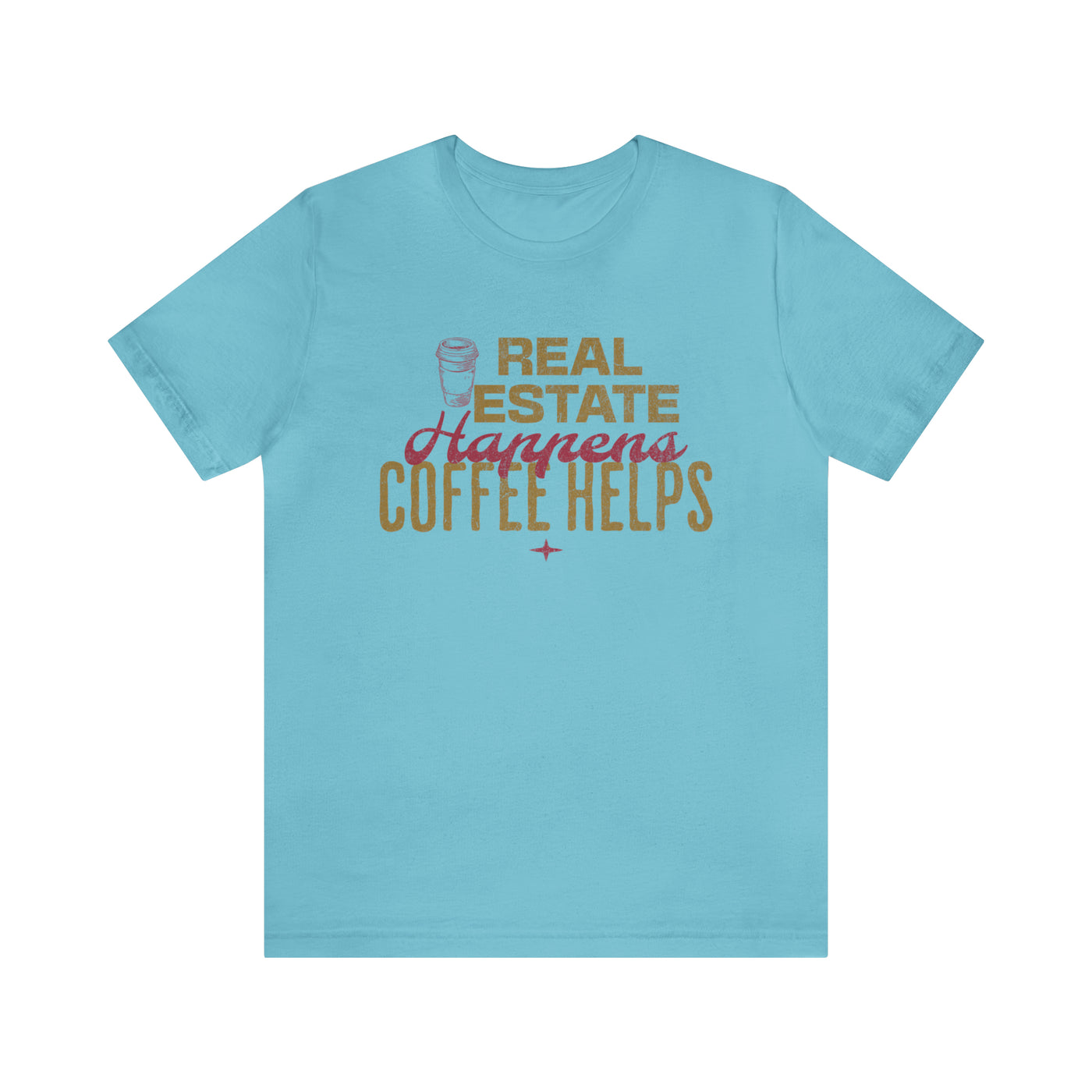 Real Estate Happens Coffee Helps Tee