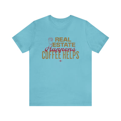 Real Estate Happens Coffee Helps Tee