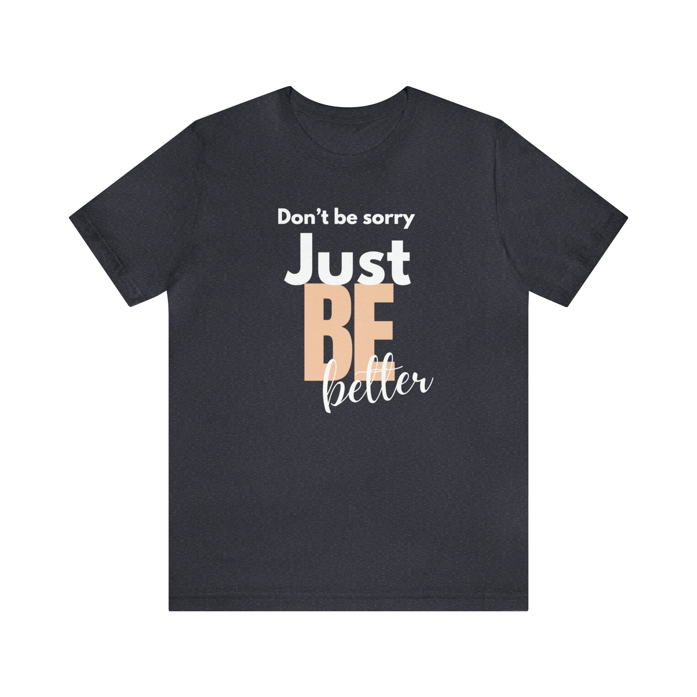 Don't be sorry just be better Tee