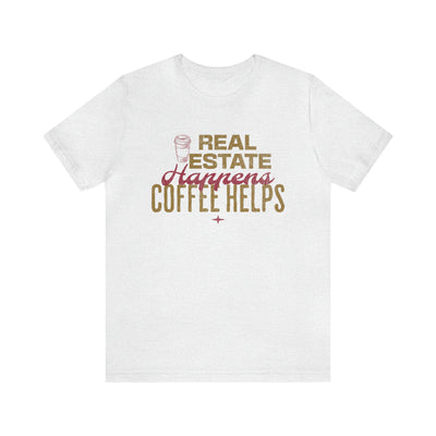 Real Estate Happens Coffee Helps Tee