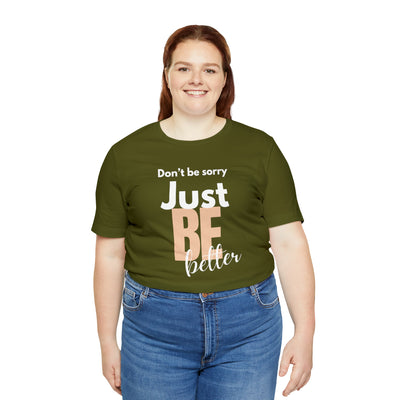 Don't be sorry just be better Tee