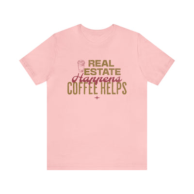 Real Estate Happens Coffee Helps Tee