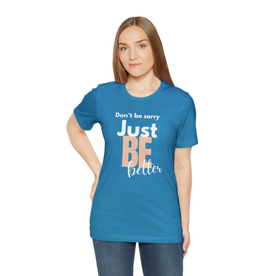 Don't be sorry just be better Tee