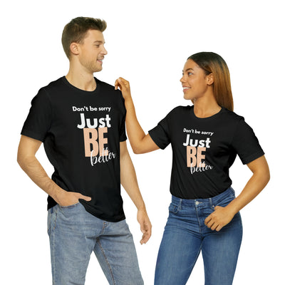 Don't be sorry just be better Tee