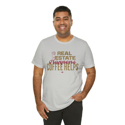 Real Estate Happens Coffee Helps Tee