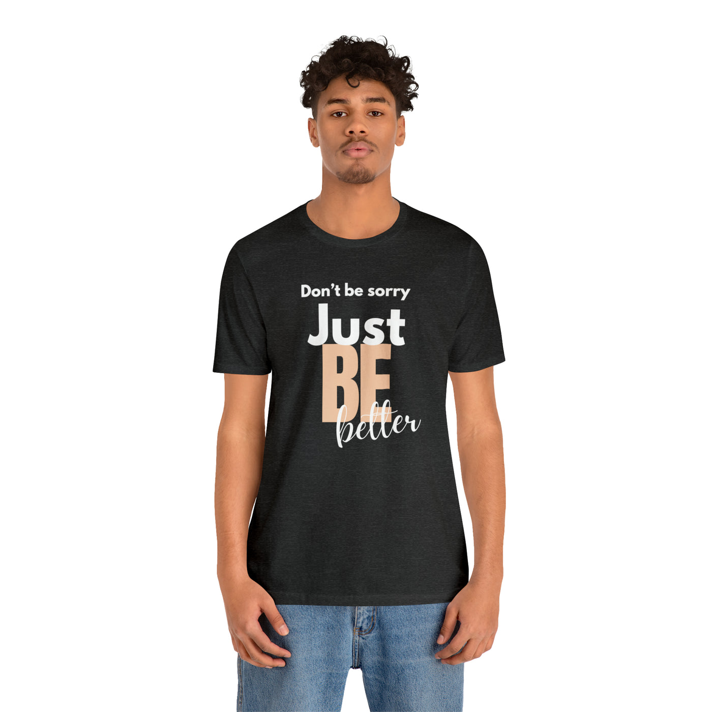 Don't be sorry just be better Tee