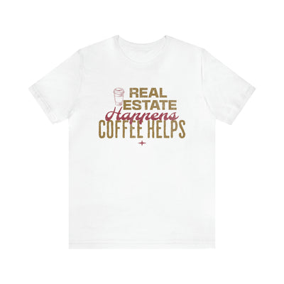 Real Estate Happens Coffee Helps Tee