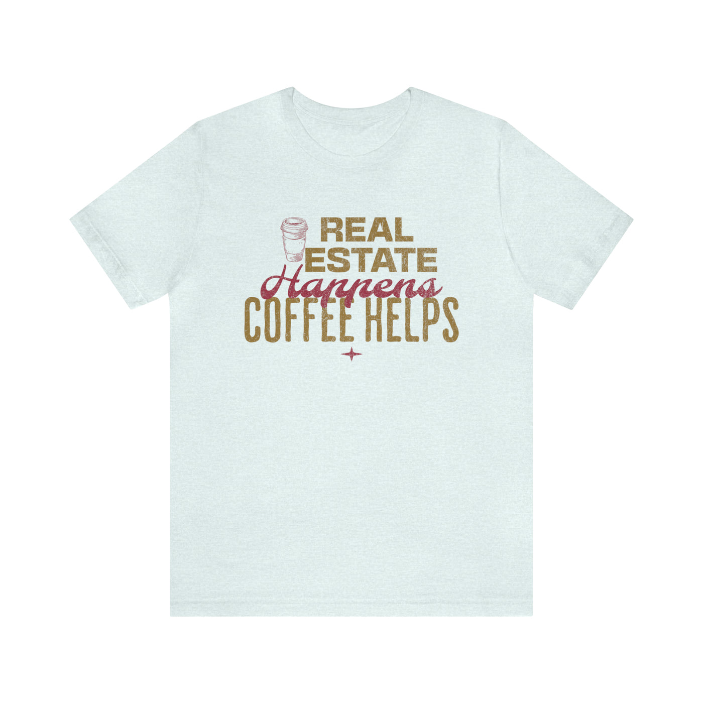 Real Estate Happens Coffee Helps Tee