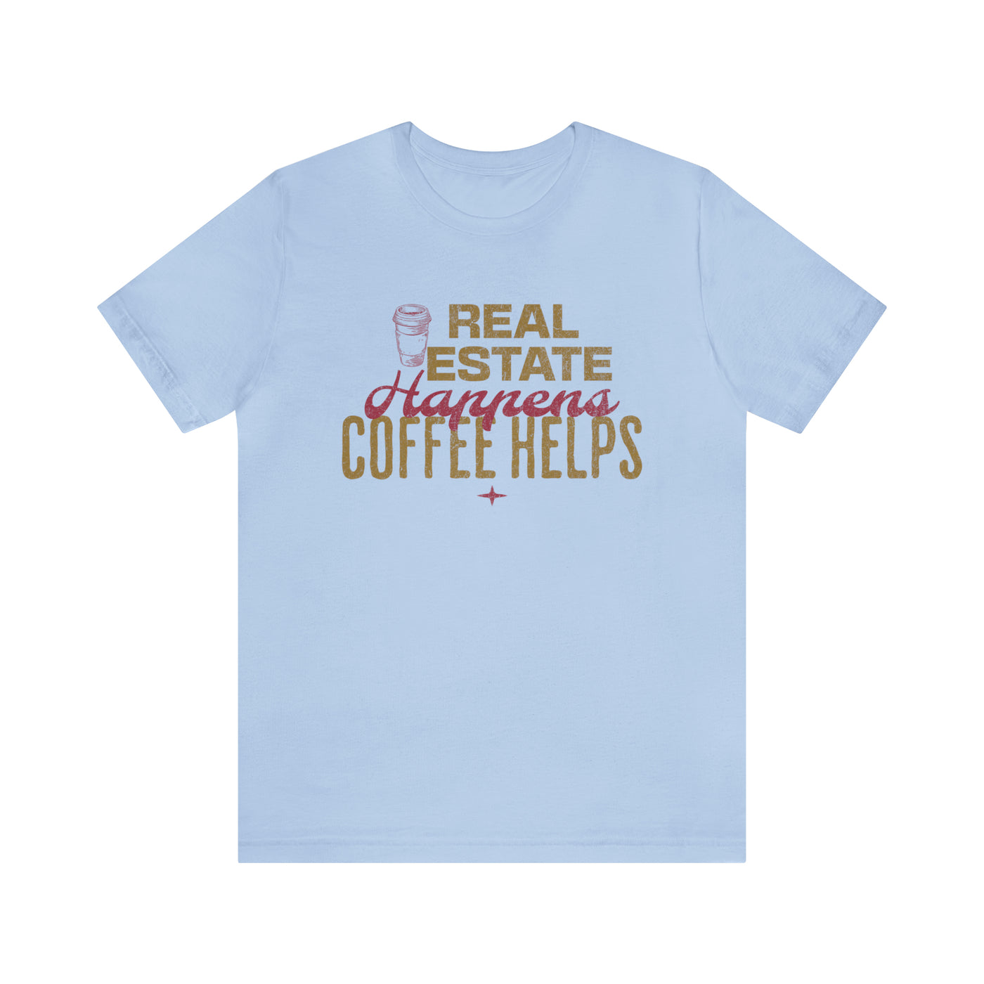 Real Estate Happens Coffee Helps Tee