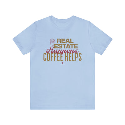 Real Estate Happens Coffee Helps Tee