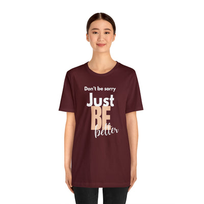 Don't be sorry just be better Tee