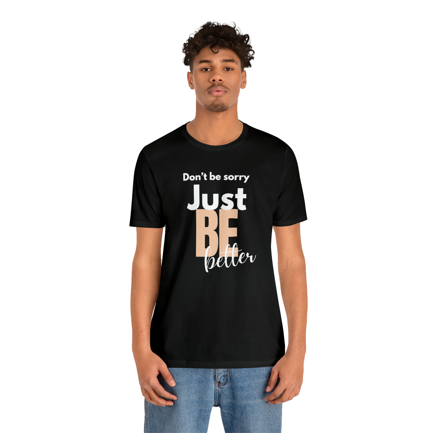 Don't be sorry just be better Tee