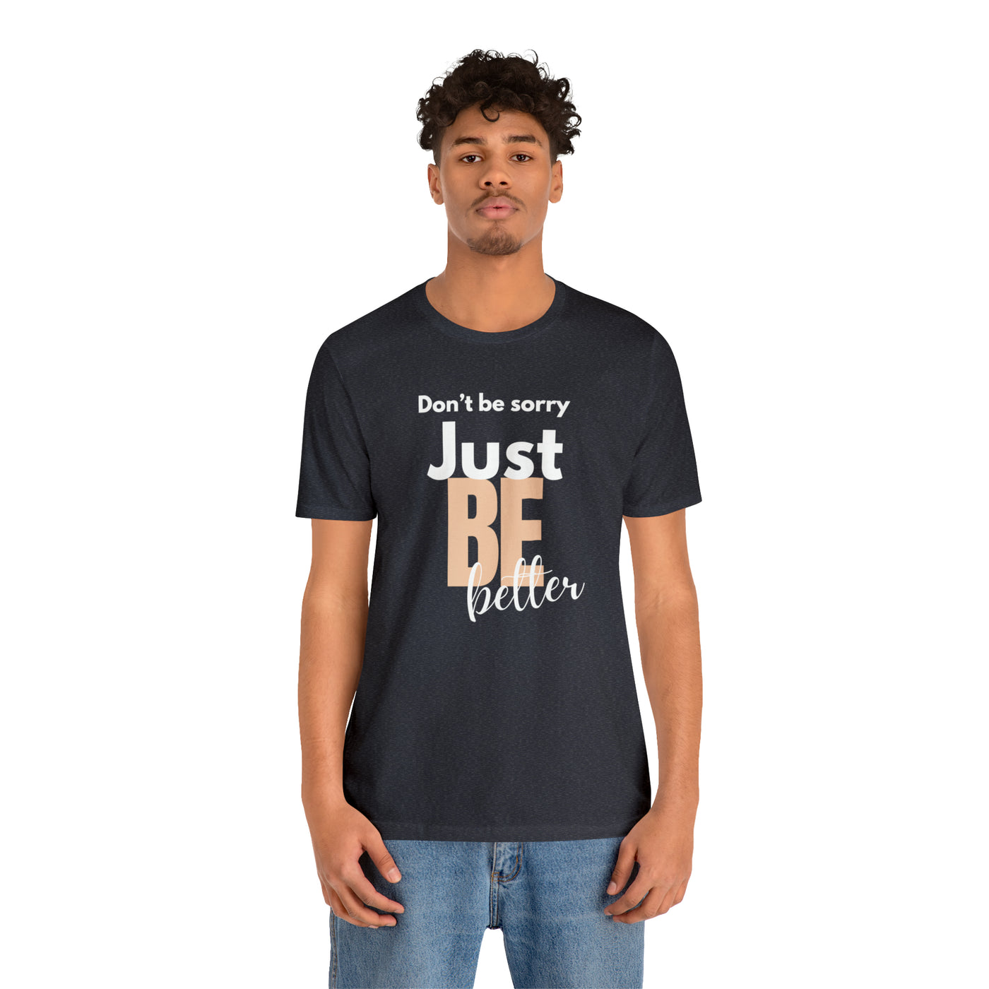 Don't be sorry just be better Tee