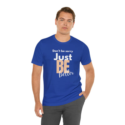 Don't be sorry just be better Tee